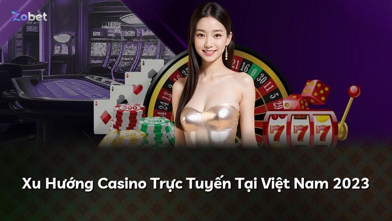 Xu Hướng Casino Trực Tuyến Tại Việt Nam 2023