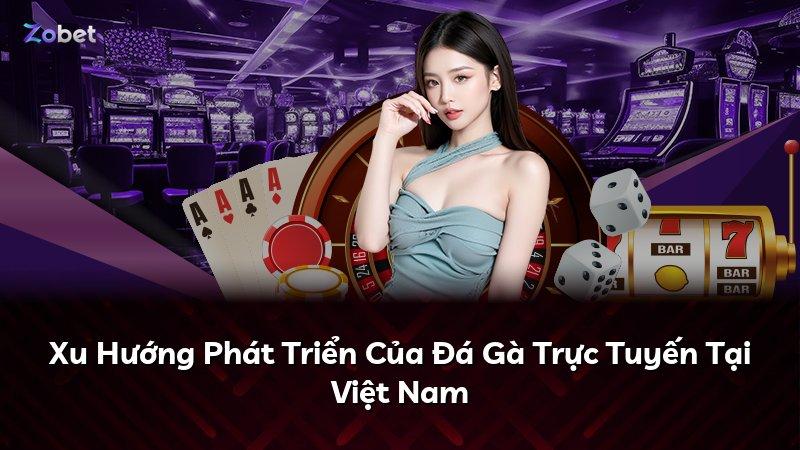 Xu Hướng Phát Triển Của Đá Gà Trực Tuyến Tại Việt Nam