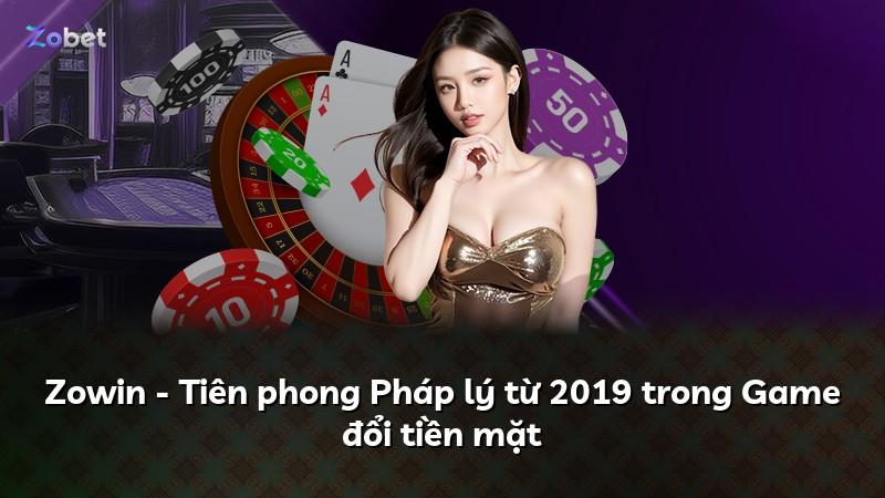 Zowin - Tiên phong Pháp lý từ 2019 trong Game đổi tiền mặt
