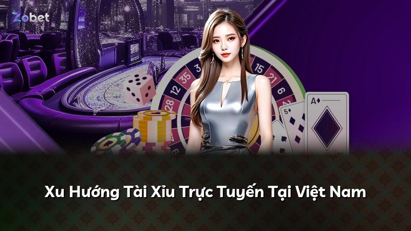 Xu Hướng Tài Xỉu Trực Tuyến Tại Việt Nam